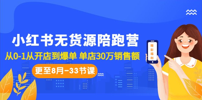 小红书无货源陪跑营：从0-1从开店到爆单 单店30万销售额（更至8月-33节课）-桐创网