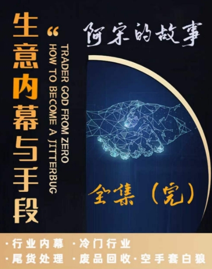 阿宋的故事·生意内幕与手段，行业内幕 冷门行业 尾货处理 废品回收 空手套白狼-桐创网