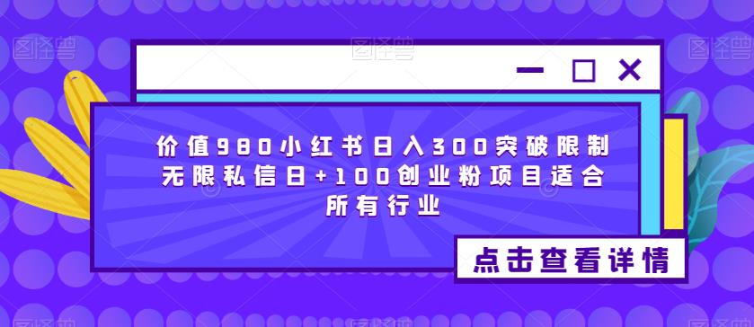 价值980小红书日入300突破限制无限私信日+100创业粉项目适合所有行业-桐创网