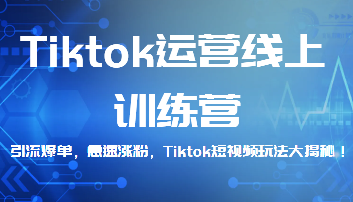 Tiktok运营线上训练营，引流爆单，急速涨粉，Tiktok短视频玩法大揭秘！-桐创网