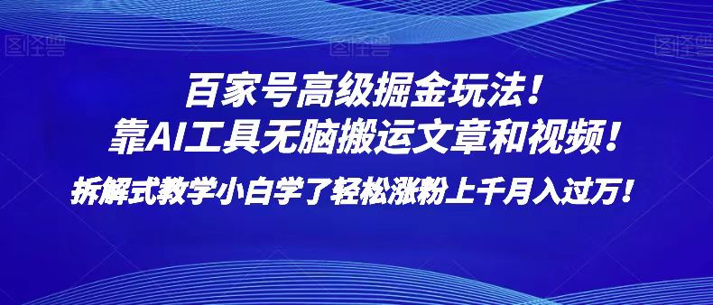 百家号高级掘金玩法！靠AI无脑搬运文章和视频！小白学了轻松涨粉上千月入过万！-桐创网