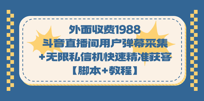 （7402期）外面收费1988斗音直播间用户弹幕采集+无限私信机快速精准获客【脚本+教程】-桐创网