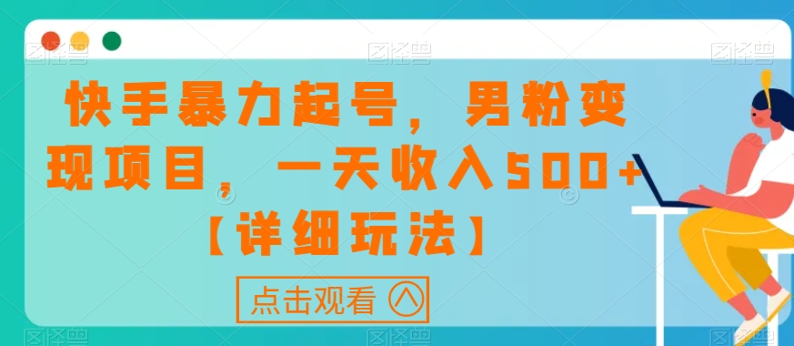 快手暴力起号，男粉变现项目，一天收入500+【详细玩法】【揭秘】-桐创网