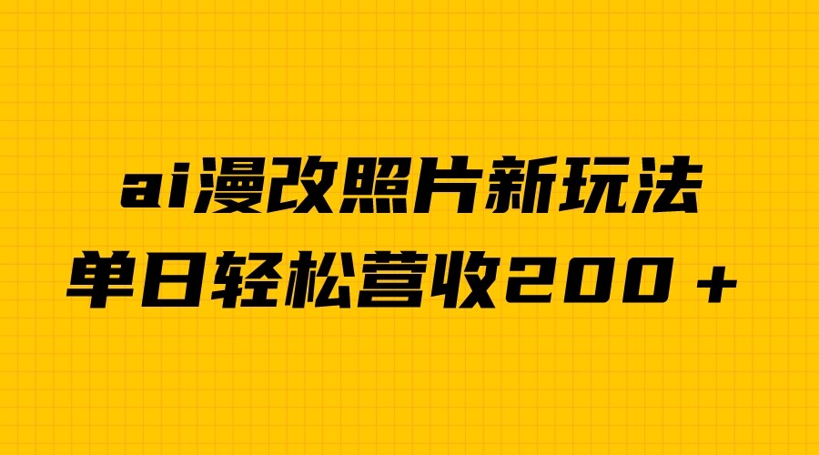 单日变现2000＋，ai漫改照片新玩法，涨粉变现两不误-桐创网