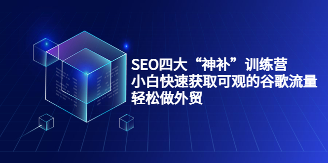 SEO四大“神补”训练营，小白快速获取可观的谷歌流量，轻松做外贸-桐创网