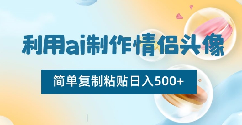 利用ai制作情侣头像，简单复制粘贴日入500+-桐创网