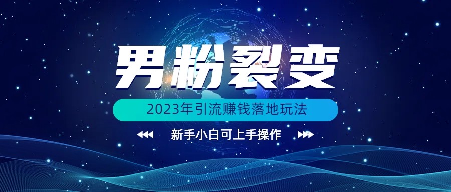 (价值1980)2023年最新男粉裂变引流赚钱落地玩法，新手小白可上手操作-桐创网