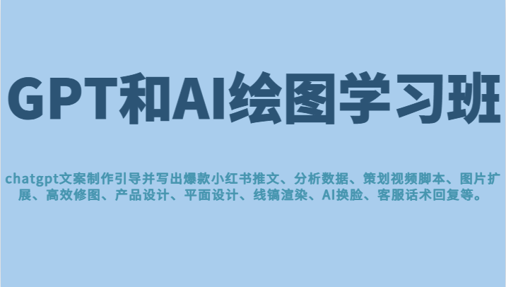 GPT和AI绘图学习班，文案制作引导并写出爆款小红书推文、AI换脸、客服话术回复等-桐创网