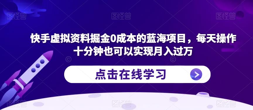 快手虚拟资料掘金0成本的蓝海项目，每天操作十分钟也可以实现月入过万【揭秘】-桐创网