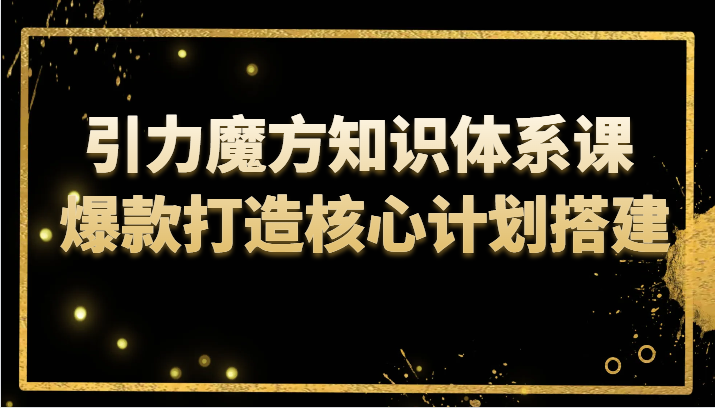 引力魔方知识体系课 爆款打造核心计划搭建-桐创网