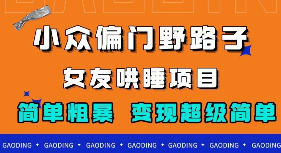 小众偏门野路子，女友哄睡项目，简单粗暴，轻松日入500＋【揭秘】-桐创网