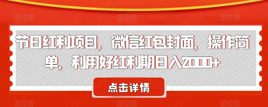 节日红利项目，微信红包封面，操作简单，利用好红利期日入2000+【揭秘】-桐创网