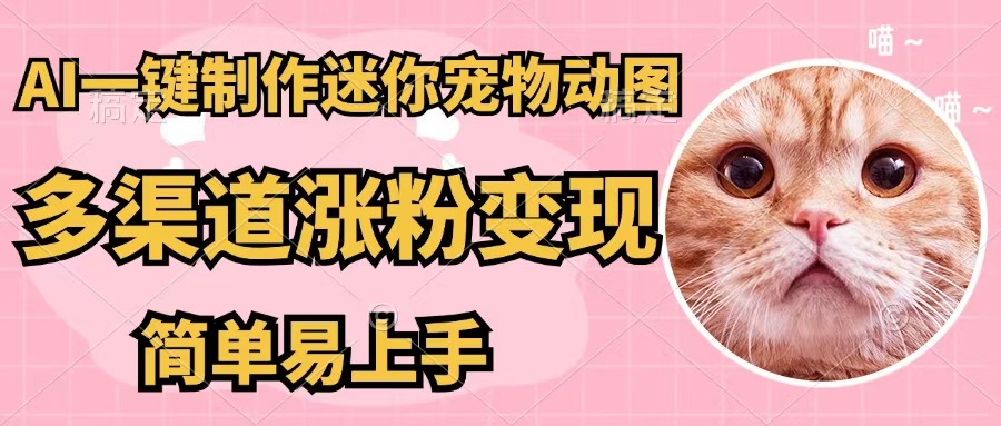 （12269期）AI一键制作迷你宠物图，五分钟一个成品，多渠道变现，简单易上手-桐创网