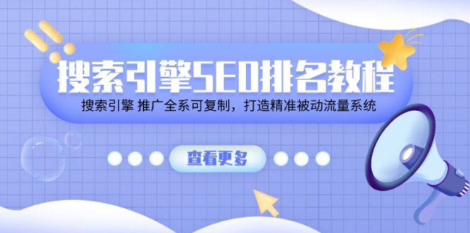 （11351期）搜索引擎SEO排名教程「搜索引擎 推广全系可复制，打造精准被动流量系统」-桐创网