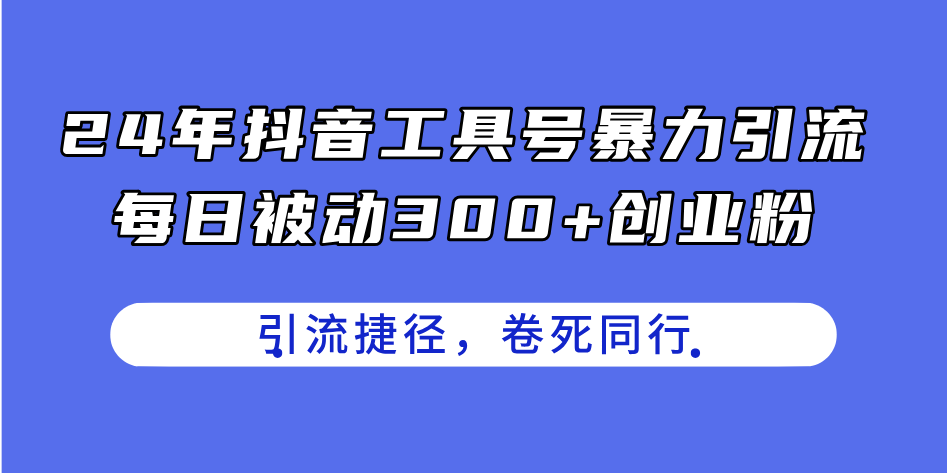 （11354期）24年抖音工具号暴力引流，每日被动300+创业粉，创业粉捷径，卷死同行-桐创网