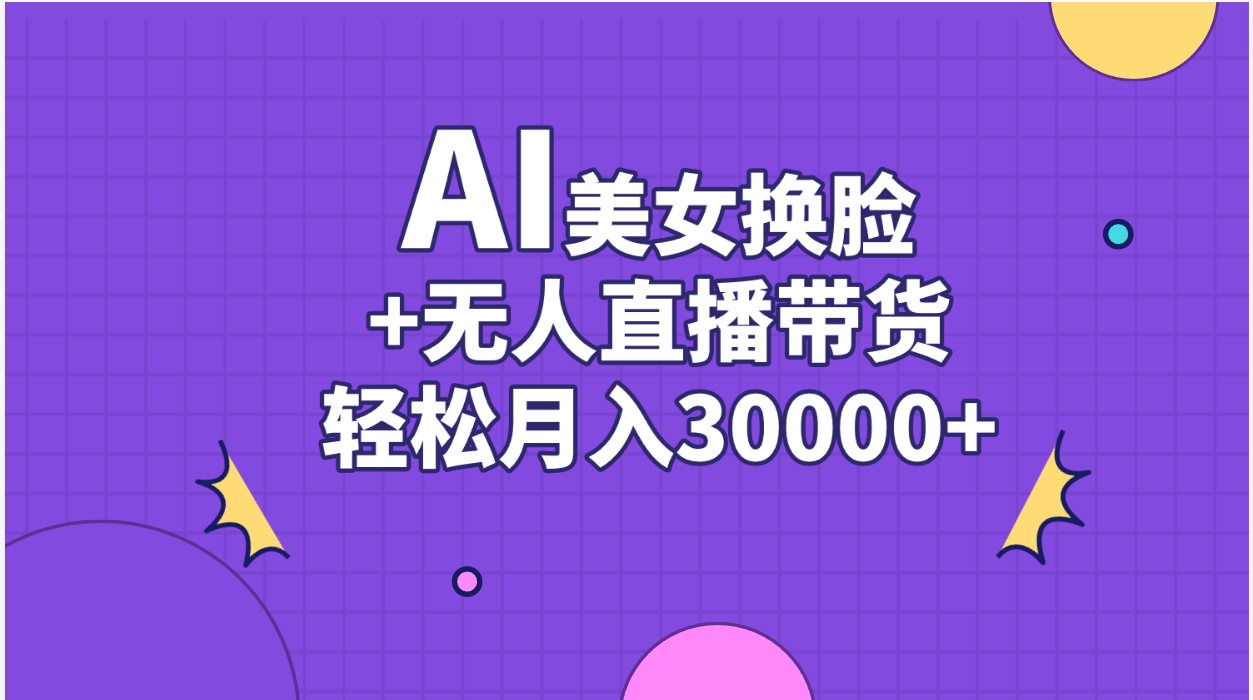 （11098期）AI美女换脸视频结合无人直播带货，随便月入30000+-桐创网