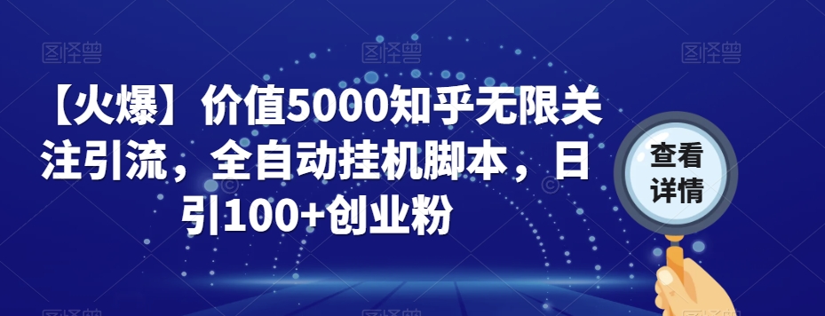 【火爆】价值5000知乎无限关注引流，全自动挂机脚本，日引100+创业粉-桐创网