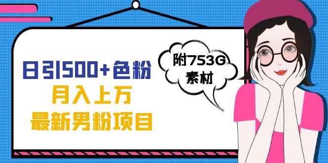 （7292期）日引500+色粉轻松月入上万九月份最新男粉项目（附753G素材）-桐创网