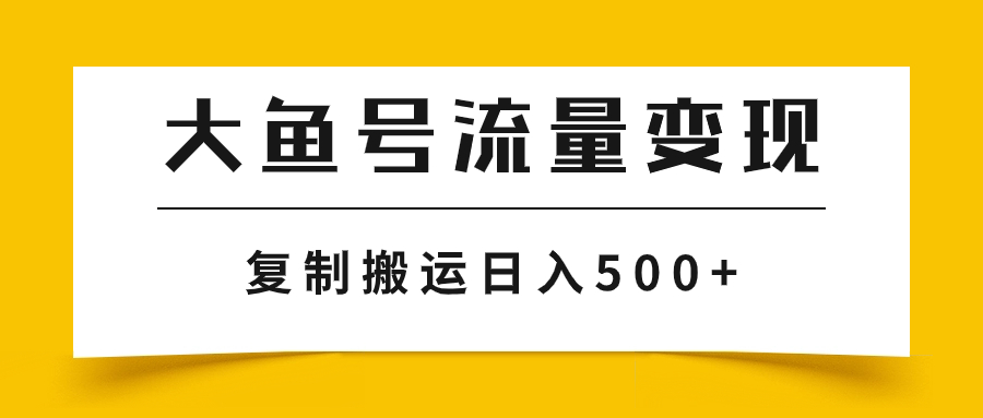 （7747期）大鱼号流量变现玩法，播放量越高收益越高，无脑搬运复制日入500+-桐创网