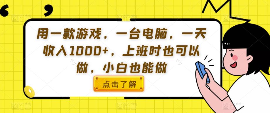 用一款游戏，一台电脑，一天收入1000+，上班时也可以做，小白也能做【揭秘】-桐创网