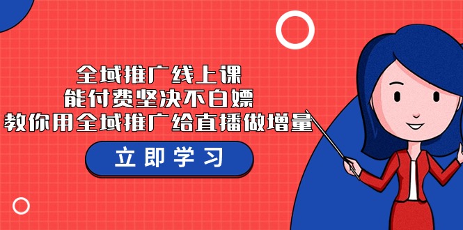 全域推广线上课，能付费坚决不白嫖，教你用全域推广给直播做增量-37节课-桐创网