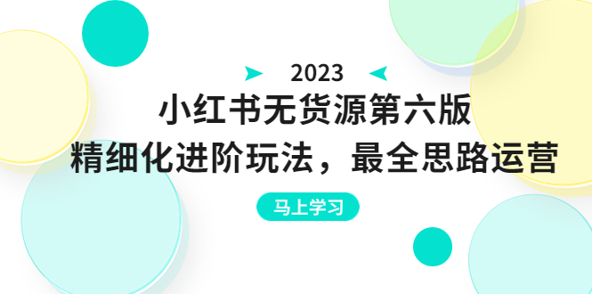 （6440期）绅白不白·小红书无货源第六版，精细化进阶玩法，最全思路运营，可长久操作-桐创网