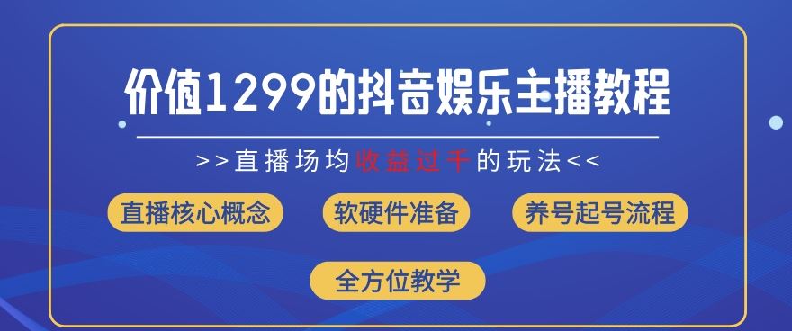 价值1299的抖音娱乐主播场均直播收入过千打法教学(8月最新)【揭秘】-桐创网