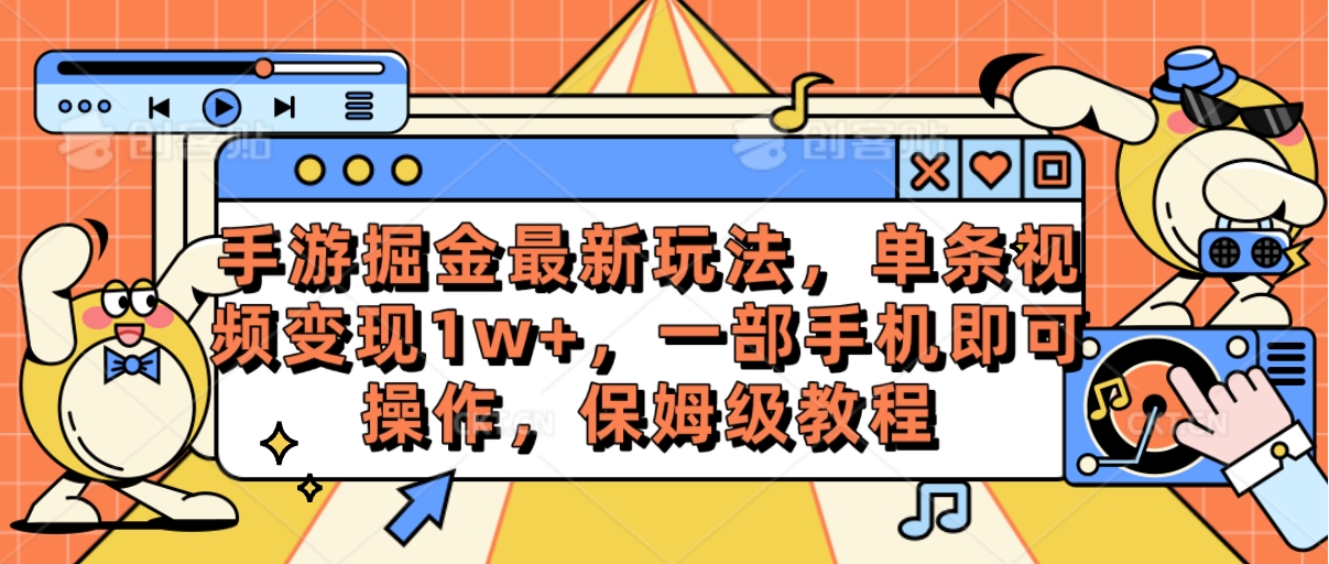 （10381期）手游掘金最新玩法，单条视频变现1w+，一部手机即可操作，保姆级教程-桐创网