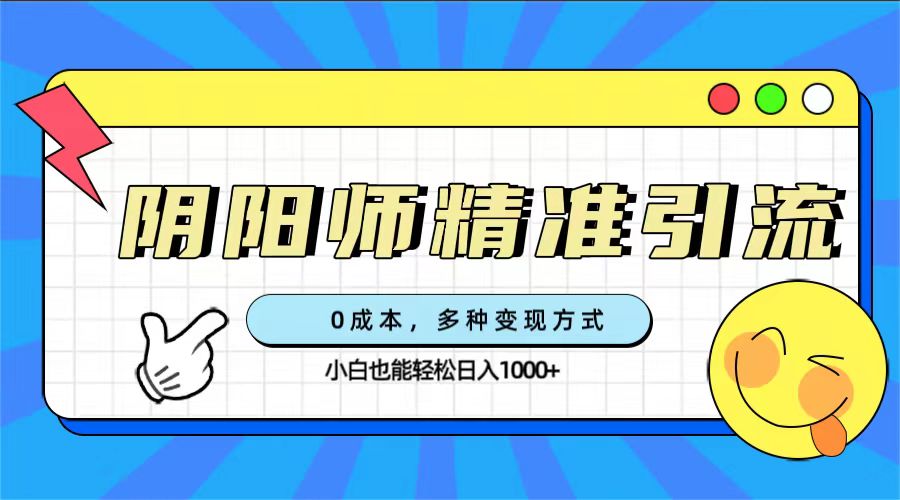 （7431期）0成本阴阳师精准引流，多种变现方式，小白也能轻松日入1000+-桐创网