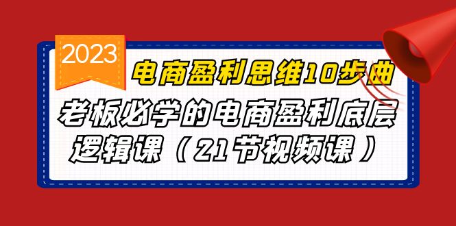 （6899期）电商盈利-思维10步曲，老板必学的电商盈利底层逻辑课（21节视频课）-桐创网