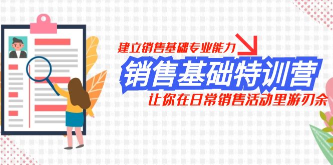 （7957期）销售基础特训营，建立销售基础专业能力，让你在日常销售活动里游刃余-桐创网