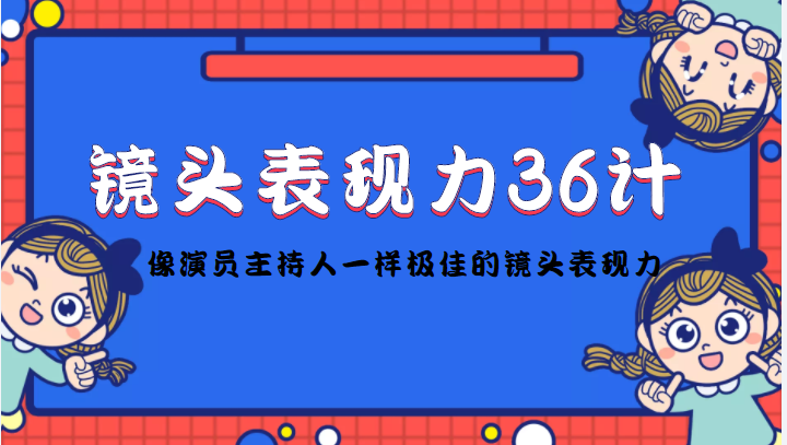 镜头表现力36计，做到像演员主持人这些职业的人一样，拥有极佳的镜头表现力-桐创网