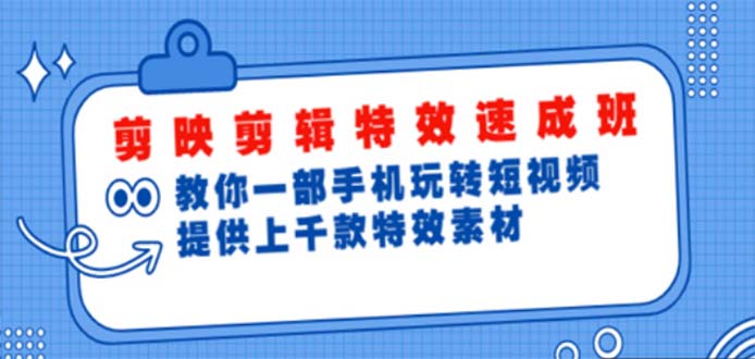 （4995期）剪映剪辑特效速成班：一部手机玩转短视频 提供上千款特效素材【无水印】-桐创网