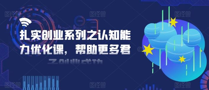 扎实创业系列之认知能力优化课，帮助更多君子创业成功-桐创网