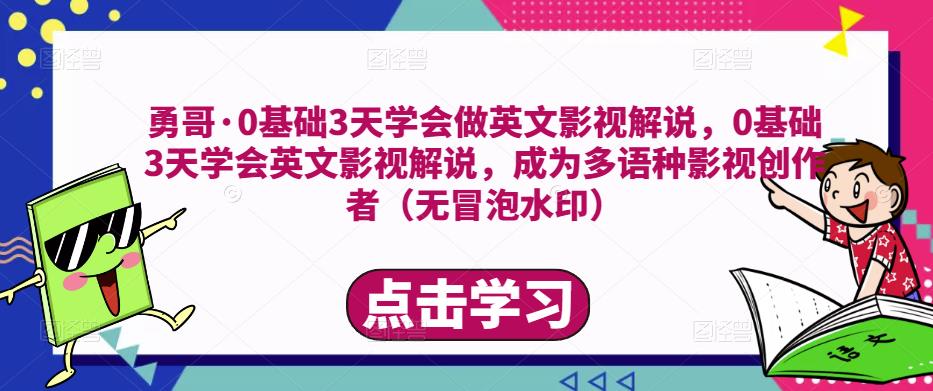 勇哥·0基础3天学会做英文影视解说，0基础3天学会英文影视解说，成为多语种影视创作者-桐创网