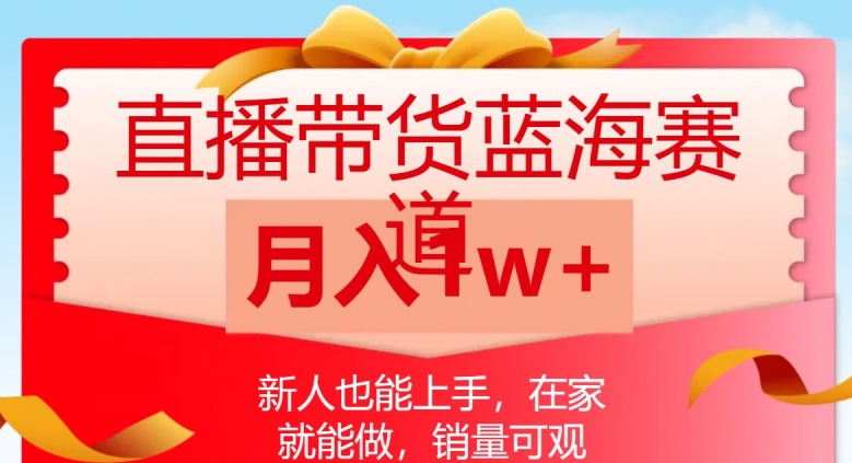 直播带货蓝海赛道，新人也能上手，在家就能做，销量可观，月入1w【揭秘】-桐创网