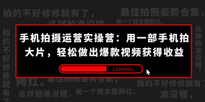 手机拍摄-运营实操营：用一部手机拍大片，轻松做出爆款视频获得收益 (38节)-桐创网