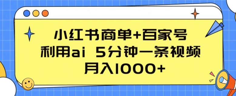 小红书商单+百家号，利用ai 5分钟一条视频，月入1000+-桐创网