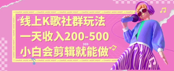 线上K歌社群结合脱单新玩法，无剪辑基础也能日入3位数，长期项目【揭秘】-桐创网