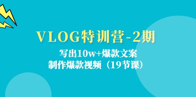 VLOG特训营第2期：写出10w+爆款文案，制作爆款视频（18节课）-桐创网