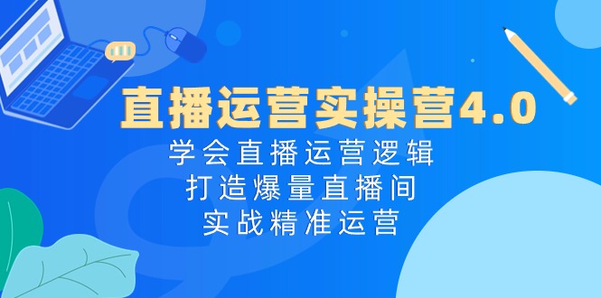 （10950期）直播运营实操营4.0：学会直播运营逻辑，打造爆量直播间，实战精准运营-桐创网