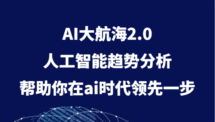 AI大航海2.0，人工智能趋势分析，帮助你在ai时代领先一步-桐创网