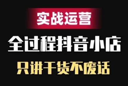 抖音小店精细化实战运营，只讲干货不废话-桐创网