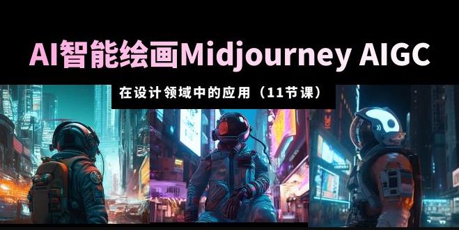 AI·智能绘画Midjourney AIGC在设计领域中的应用从入门到精通（11节课）-桐创网