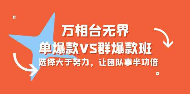 万相台无界-单爆款VS群爆款班：选择大于努力，让团队事半功倍（16节课）-桐创网