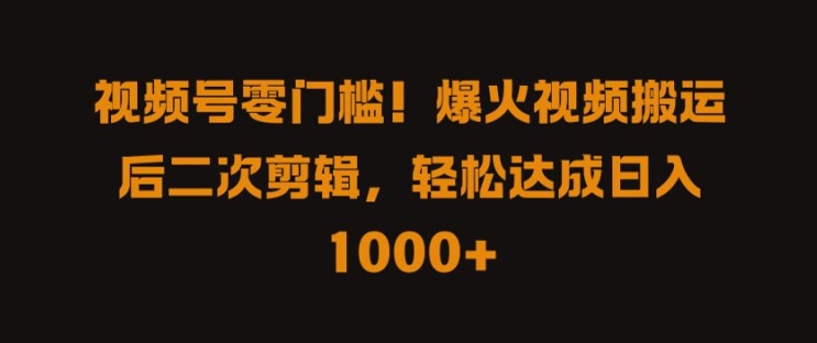 视频号零门槛，爆火视频搬运后二次剪辑，轻松达成日入 1k+【揭秘】-桐创网