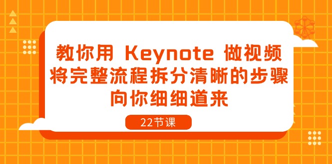 教你用Keynote做视频，将完整流程拆分清晰的步骤，向你细细道来（22节课）-桐创网