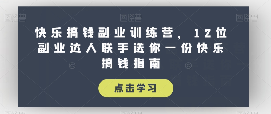 快乐搞钱副业训练营，12位副业达人联手送你一份快乐搞钱指南-桐创网