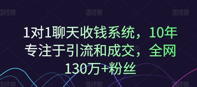 1对1聊天收钱系统，10年专注于引流和成交，全网130万+粉丝-桐创网