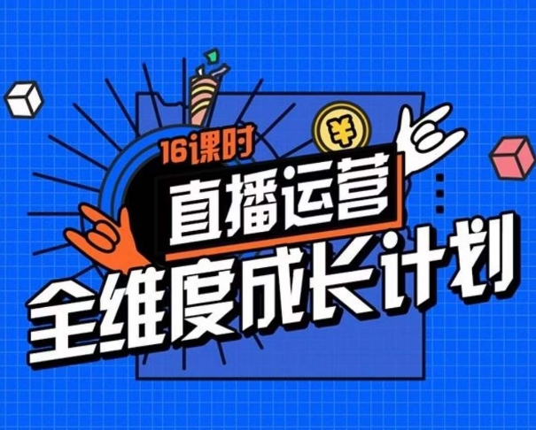 直播运营全维度成长计划，16课时精细化直播间运营策略拆解零基础运营成长-桐创网